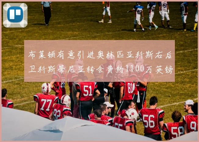 布莱顿有意引进奥林匹亚科斯右后卫科斯蒂尼亚转会费约1100万英镑