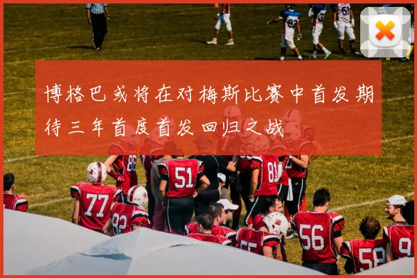 博格巴或将在对梅斯比赛中首发期待三年首度首发回归之战